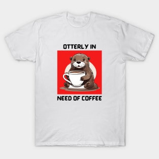 Otterly In Need Of Coffee | Otter Pun T-Shirt